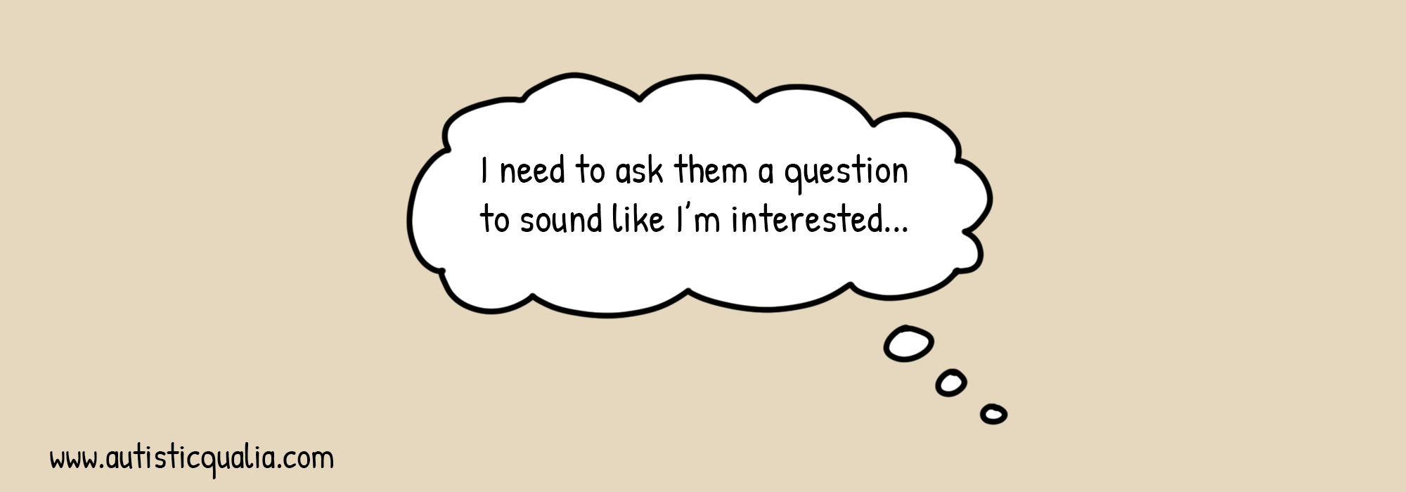 A thought bubble that says "I need to ask them a question to sound like I’m interested..."