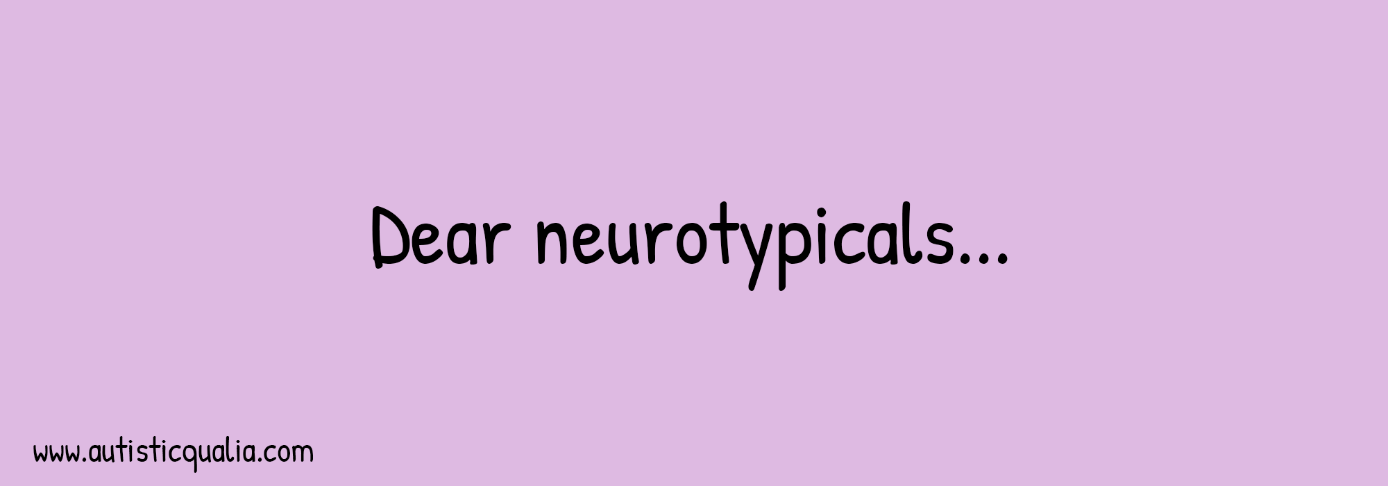 Dear neurotypicals