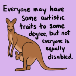 A drawing of a kangaroo on a purple background with handwritten text that says, "Everyone may have some autistic traits to some degree, but not everyone is equally disabled."